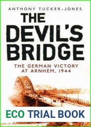 The Devil|s Bridge The German Victory at Arnhem, 1944