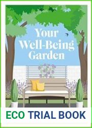 Your Well-Being Garden How to Make Your Garden Good for You - Science, Design, Practice