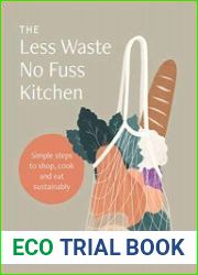 The Less Waste, No Fuss Kitchen Simple steps to shop, cook and eat sustainably