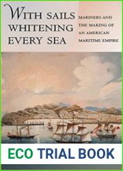 With Sails Whitening Every Sea Mariners and the Making of an American Maritime Empire