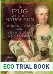 The Pug Who Bit Napoleon Animal Tales of the 18th & 19th Centuries