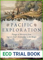 Pacific Exploration Voyages of Discovery from Captain Cook|s Endeavour to the Beagle