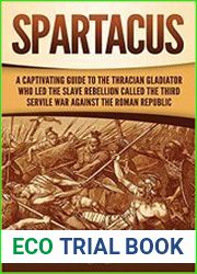 Spartacus A Captivating Guide to the Thracian Gladiator Who Led the Slave Rebellion Called the Third Servile War