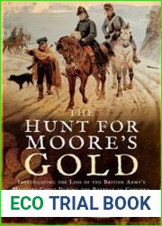 The Hunt for Moore|s Gold Investigating the Loss of the British Amy|s Military Chest During the Retreat to Corunna