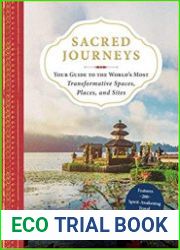 Sacred Journeys Your Guide to the World|s Most Transformative Spaces, Places, and Sites