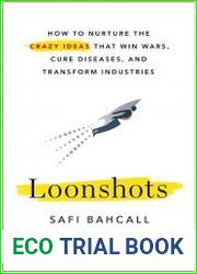 Loonshots How to Nurture the Crazy Ideas