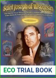 Saint Joseph of Wisconsin The Heroic True Story of Senator Joseph McCarthy that Fake News & Fake Historians Don’t Want You to Know