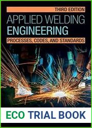Applied Welding Engineering Processes, Codes, and Standards Third Edition