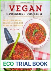 Vegan Pressure Cooking Delicious Beans, Grains, and One-Pot Meals in Minutes