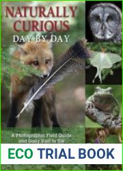 Naturally Curious Day by Day A Photographic Field Guide and Daily Visit to the Forests, Fields, and Wetlands of Eastern North America