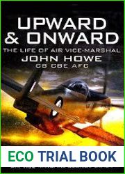Upward & Onward The Life of Air Vice-Marshal John Howe CB, CBE, AFC