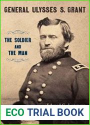 General Ulysses S. Grant The Soldier and the Man