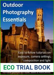 Outdoor Photography Essentials Easy to follow tutorials on exposure, camera settings, composition and light