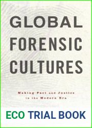 Global Forensic Cultures Making Fact And Justice In The Modern Era