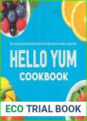 Hello Yum Cookbook 50+ Delicious Recipes for the Every Day Kitchen Creative