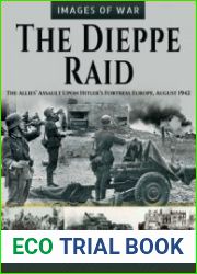 The Dieppe Raid The Allies’ Assault Upon Hitler’s Fortress Europe, August 1942 (Images of War)