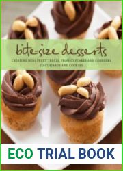 Bite-Size Desserts Creating Mini Sweet Treats, from Cupcakes to Cobblers to Custards and Cookies