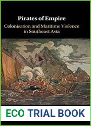Pirates of Empire Colonisation and Maritime Violence in Southeast Asia