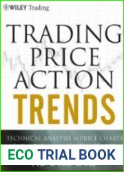 Trading Price Action Trends Technical Analysis of Price Charts Bar by Bar for the Serious Trader