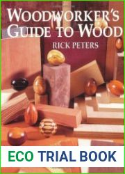 Woodworker|s Guide to Wood Softwoods, Hardwoods, Plywoods, Composites, Veneers