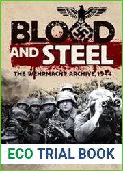 Blood and Steel The Wehrmacht Archive, Normandy 1944
