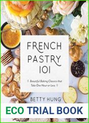 French Pastry 101 Learn the Art of Classic Baking with 60 Beginner-Friendly Recipes