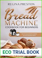 Bread Machine Cookbook for Beginners Easy-to-Follow Recipes to Baking Delicious Homemade Breads