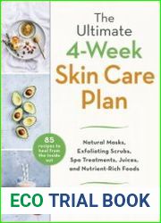 The Ultimate 4-Week Skin Care Plan Natural Masks, Exfoliating Scrubs, Spa Treatments, Juices, and Nutrient-Rich Foods