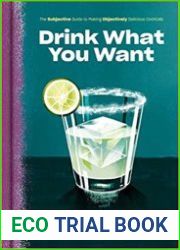 Drink What You Want The Subjective Guide to Making Objectively Delicious Cocktails