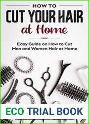 How To Cut Your Hair At Home For Men And Women - Easy Guide With Illustrations - Hair Cutting Accessories, Tips, Tools, And Methods That Helps You To Save Money And Time