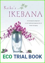 Keiko|s Ikebana A Contemporary Approach to the Traditional Japanese Art of Flower Arranging