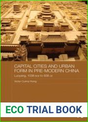 Capital Cities and Urban Form in Pre-modern China Luoyang, 1038 BCE to 938 CE