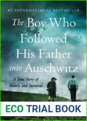The Boy Who Followed His Father into Auschwitz A True Story of Family and Survival