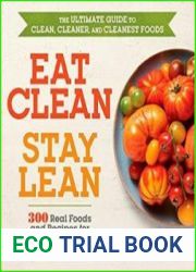 Eat Clean, Stay Lean 300 Real Foods and Recipes for Lifelong Health and Lasting Weight Loss