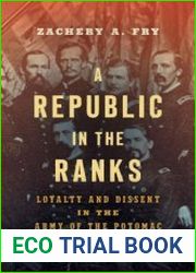 A Republic in the Ranks Loyalty and Dissent in the Army of the Potomac (Civil War America)