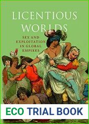 Licentious Worlds Sex and Exploitation in Global Empires
