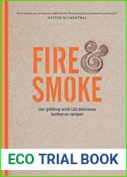 Fire and Smoke Get Grilling with 120 Delicious Barbecue Recipes