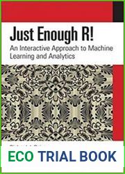 Just Enough R! An Interactive Approach to Machine Learning and Analytics