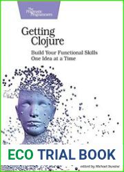 Getting Clojure Build Your Functional Skills One Idea at a Time