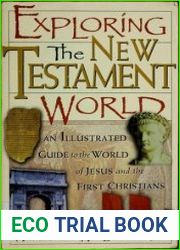 Exploring the New Testament World An Illustrated Guide to the World of Jesus and the First Christians