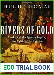 Rivers of Gold The Rise of the Spanish Empire, from Columbus to Magellan