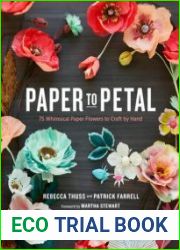Paper to Petal 75 Whimsical Paper Flowers to Craft by Hand