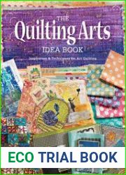 The Quilting Arts Idea Book Inspiration & Techniques for Art Quilting