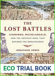 The Lost Battles Leonardo, Michelangelo and the Artistic Duel That Defined the Renaissance