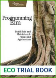 Programming Elm Build Safe, Sane, and Maintainable Front-End Applications