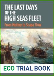 The Last Days of the High Seas Fleet From Mutiny to Scapa Flow