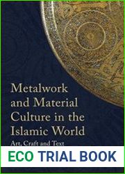 Metalwork and Material Culture in the Islamic World Art, Craft and Text