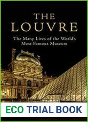 The Louvre The Many Lives of the World’s Most Famous Museum