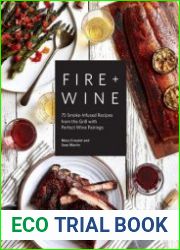Fire & Wine 75 Smoke-Infused Recipes from the Grill with Perfect Wine Pairings