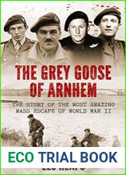 The Grey Goose of Arnhem The Story of the Most Amazing Mass Escape of World War II
